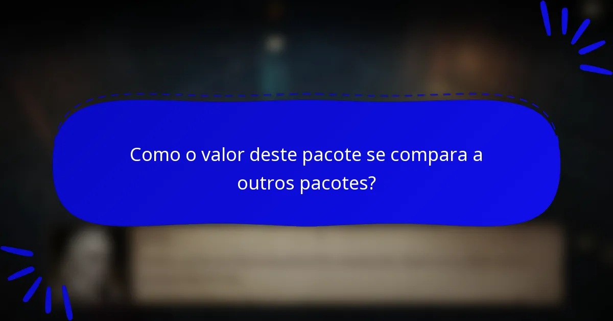 Como o valor deste pacote se compara a outros pacotes?