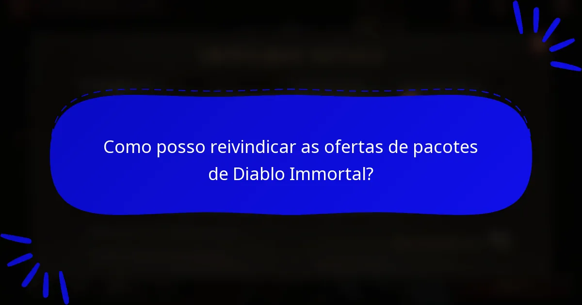 Como posso reivindicar as ofertas de pacotes de Diablo Immortal?