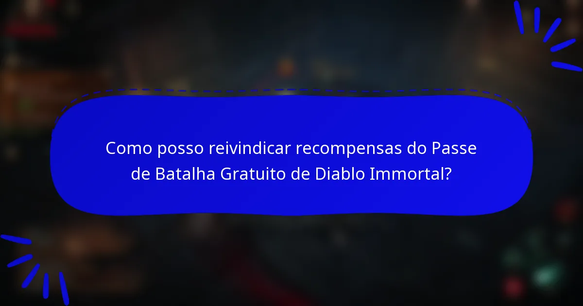 Como posso reivindicar recompensas do Passe de Batalha Gratuito de Diablo Immortal?