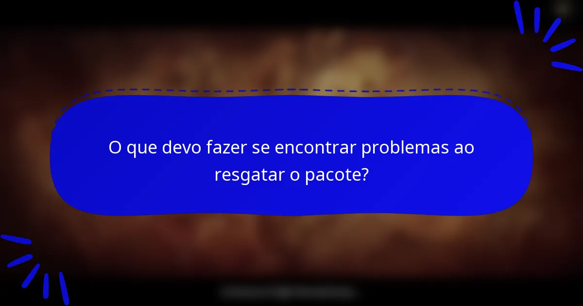O que devo fazer se encontrar problemas ao resgatar o pacote?