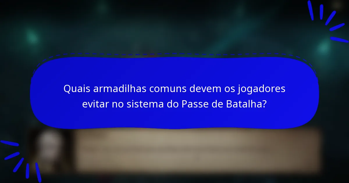 Quais armadilhas comuns devem os jogadores evitar no sistema do Passe de Batalha?