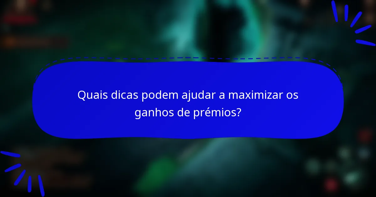 Quais dicas podem ajudar a maximizar os ganhos de prémios?