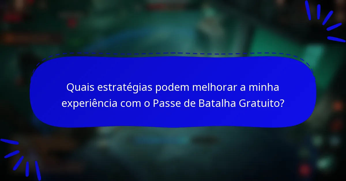 Quais estratégias podem melhorar a minha experiência com o Passe de Batalha Gratuito?
