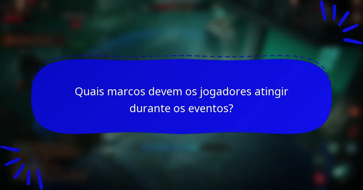 Quais marcos devem os jogadores atingir durante os eventos?