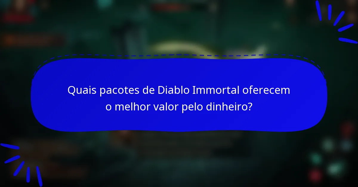 Quais pacotes de Diablo Immortal oferecem o melhor valor pelo dinheiro?