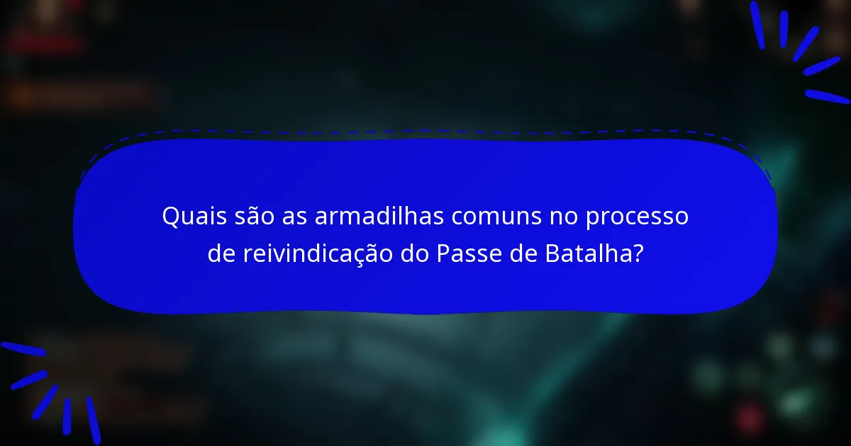 Quais são as armadilhas comuns no processo de reivindicação do Passe de Batalha?