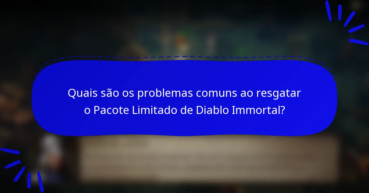 Quais são os problemas comuns ao resgatar o Pacote Limitado de Diablo Immortal?