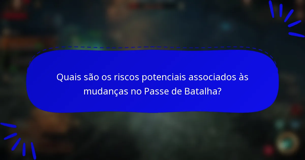 Quais são os riscos potenciais associados às mudanças no Passe de Batalha?