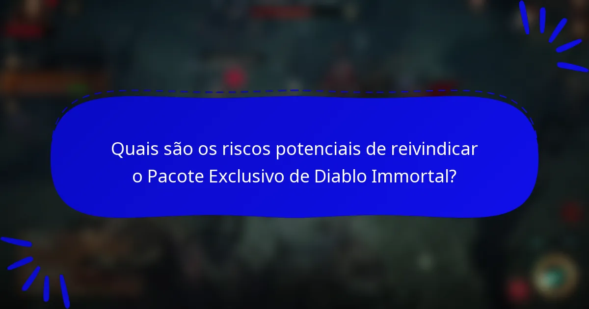 Quais são os riscos potenciais de reivindicar o Pacote Exclusivo de Diablo Immortal?