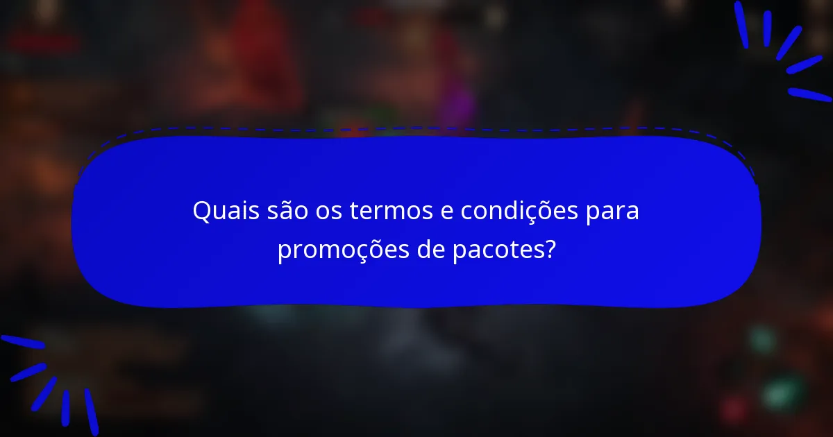 Quais são os termos e condições para promoções de pacotes?