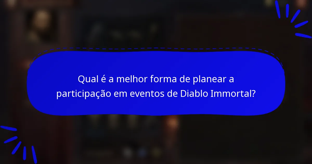 Qual é a melhor forma de planear a participação em eventos de Diablo Immortal?
