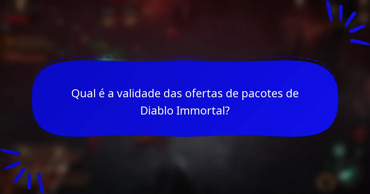 Qual é a validade das ofertas de pacotes de Diablo Immortal?