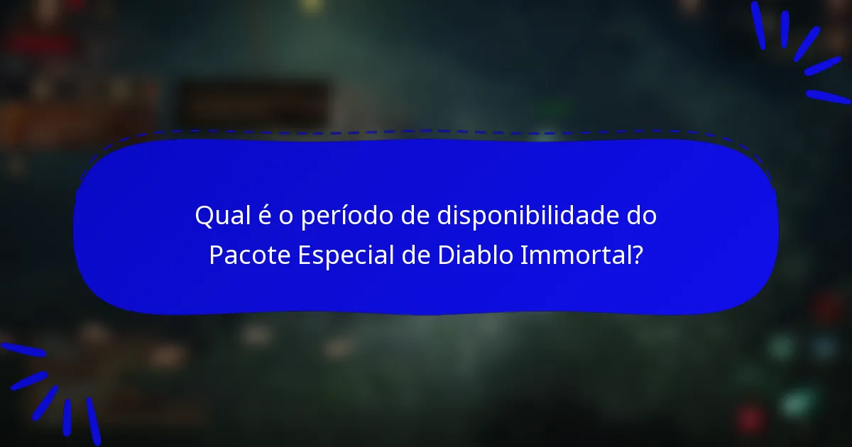 Qual é o período de disponibilidade do Pacote Especial de Diablo Immortal?