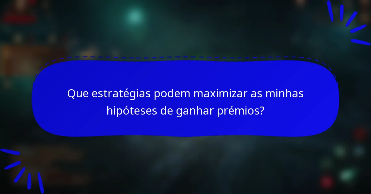 Que estratégias podem maximizar as minhas hipóteses de ganhar prémios?